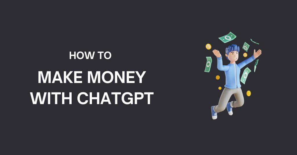 How to Make Money Using ChatGPT [11 Simple Ways]