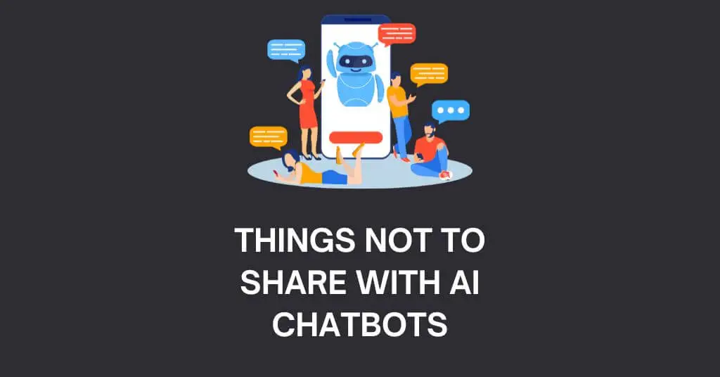 7 Things You Should Not Share with AI Chatbots