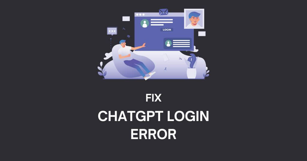 Fix: ChatGPT Login Error – Can’t Log into Chat GPT