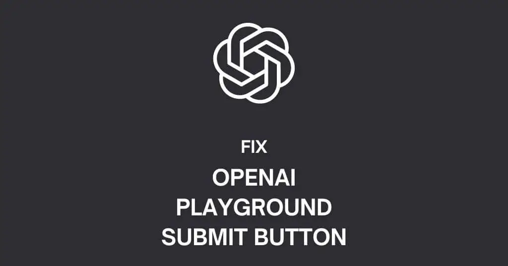 Fix: OpenAI Playground Submit Button is Not Working