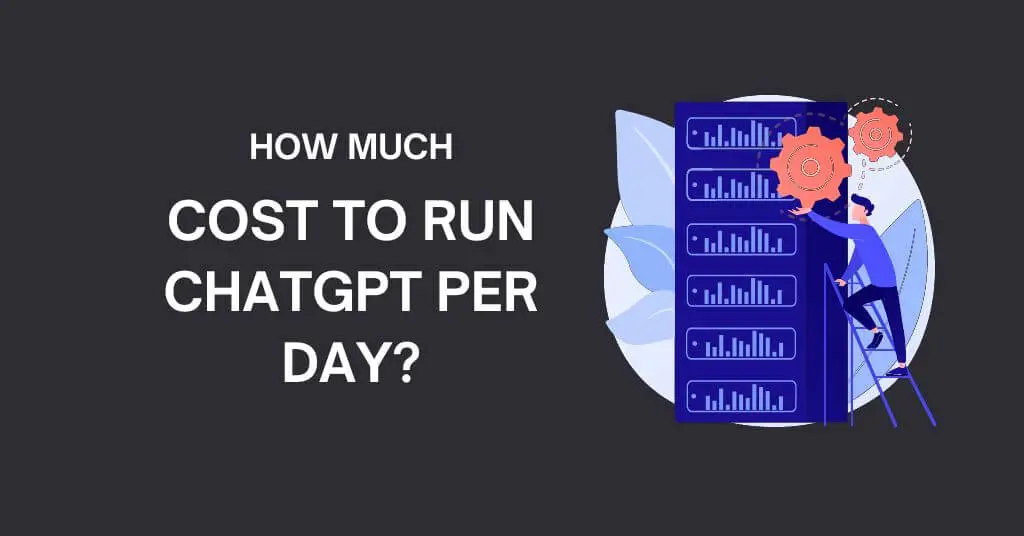 How Much It Cost to Run ChatGPT Per Day?