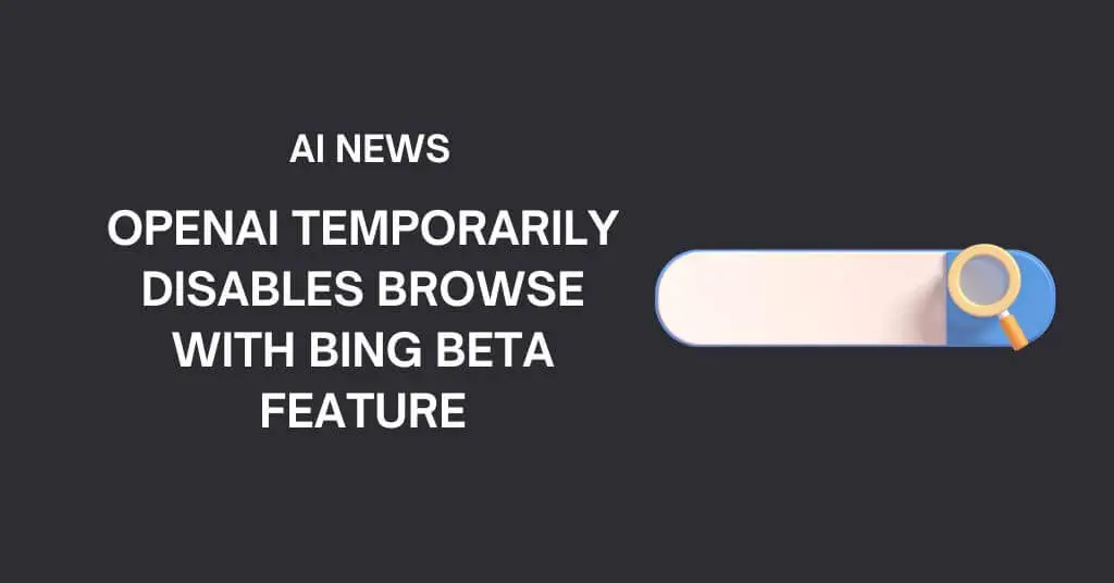 OpenAI Temporarily Disables the Browse with Bing Beta Feature
