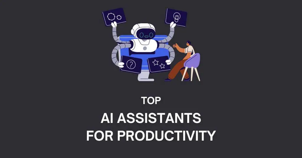 Top 10 AI Assistants to Supercharge Your Productivity [2024]