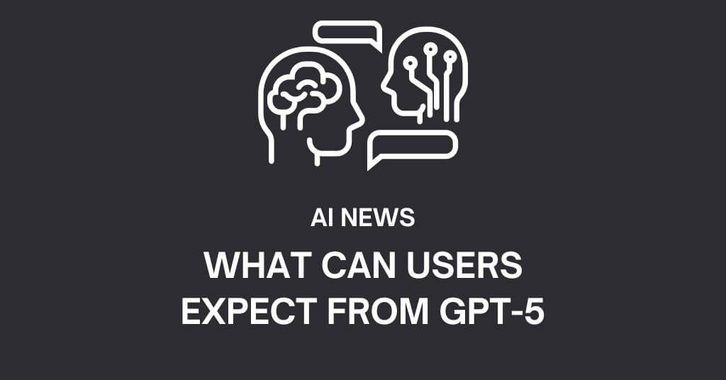 What Can Users Expect From GPT-5 by OpenAI