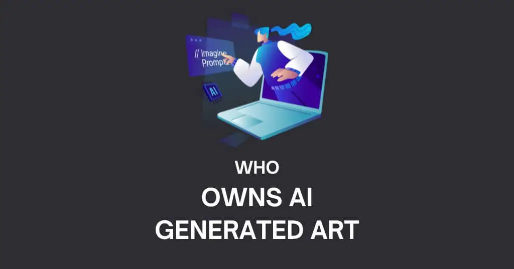 Who Owns AI Generated Art: Copyright, Issues and Tips